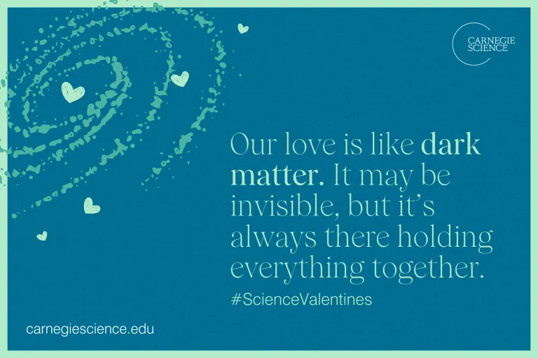 Our love is like dark matter. It may be invisible, but it’s always there holding everything together.