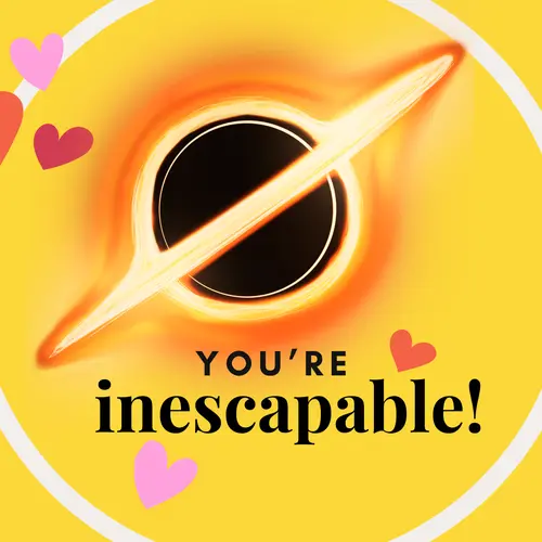 Black hole with text "You're inescapable!"